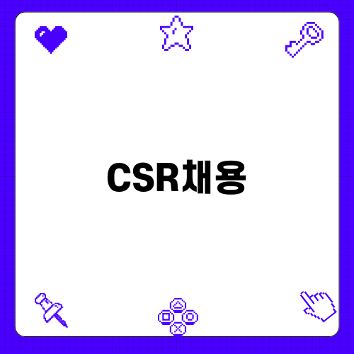 CSR채용에 관한 자소서 작성 가이드